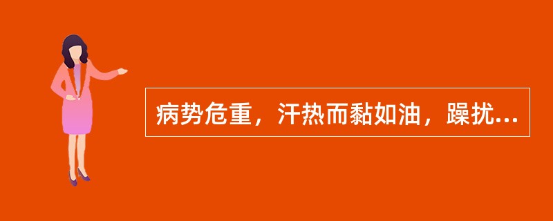 病势危重，汗热而黏如油，躁扰烦渴，脉细数疾属于