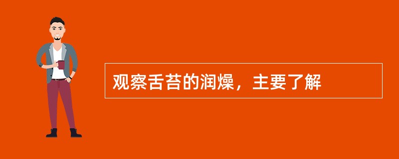 观察舌苔的润燥，主要了解