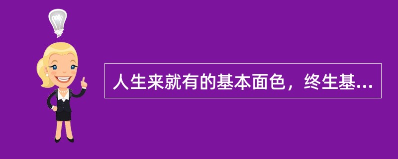 人生来就有的基本面色，终生基本不变，称为