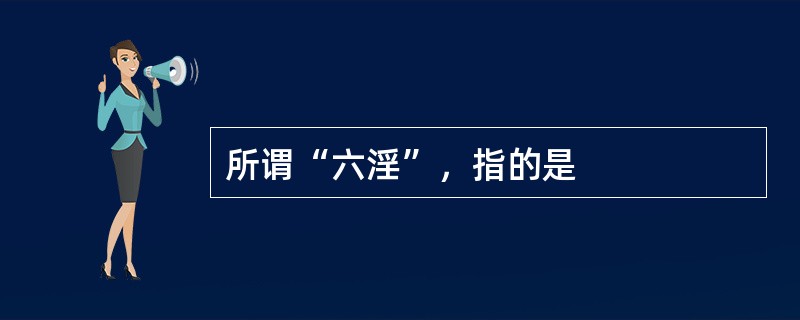 所谓“六淫”，指的是