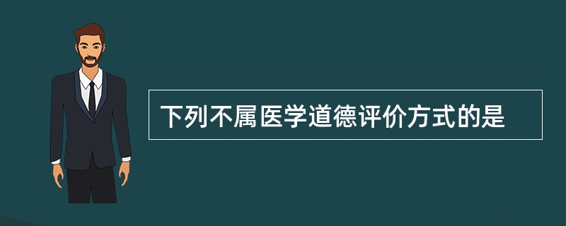 下列不属医学道德评价方式的是