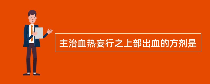 主治血热妄行之上部出血的方剂是