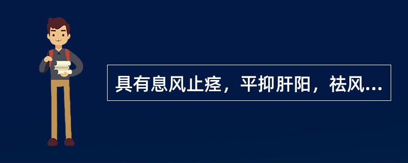 具有息风止痉，平抑肝阳，祛风通络功效的药物是