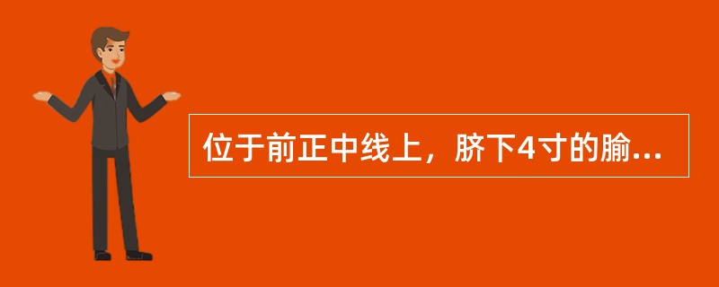 位于前正中线上，脐下4寸的腧穴是