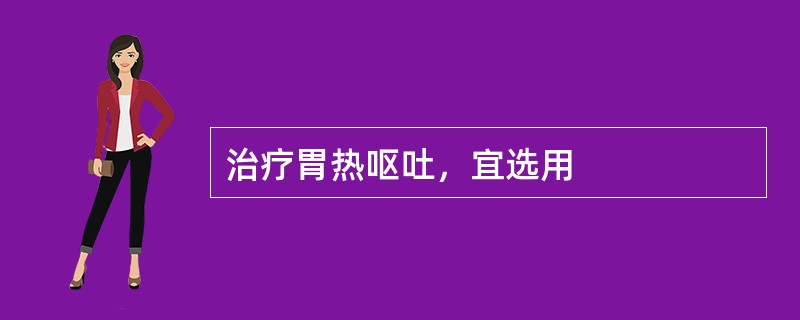 治疗胃热呕吐，宜选用