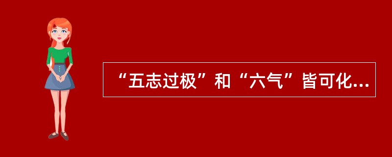 “五志过极”和“六气”皆可化生的是