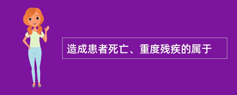 造成患者死亡、重度残疾的属于