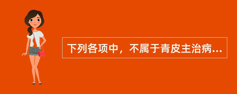 下列各项中，不属于青皮主治病证的是