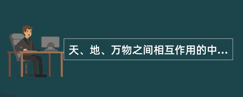 天、地、万物之间相互作用的中介是