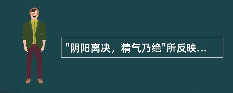 "阴阳离决，精气乃绝"所反映的阴阳关系是