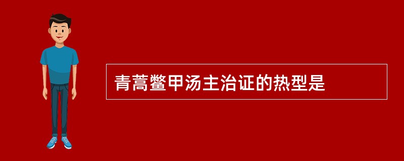 青蒿鳖甲汤主治证的热型是