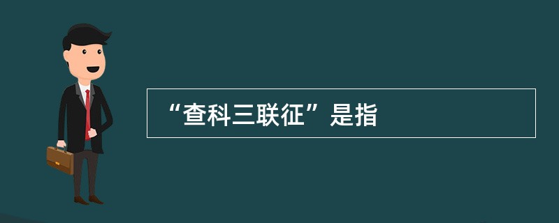 “查科三联征”是指