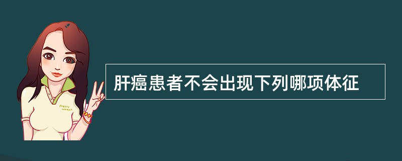 肝癌患者不会出现下列哪项体征