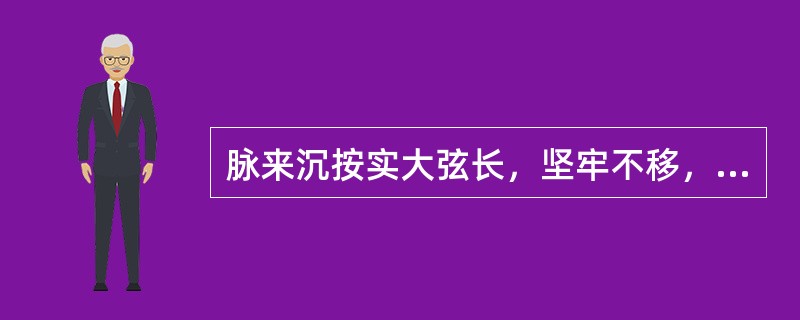 脉来沉按实大弦长，坚牢不移，其主病是