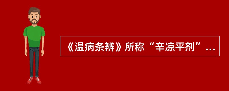 《温病条辨》所称“辛凉平剂”指的是