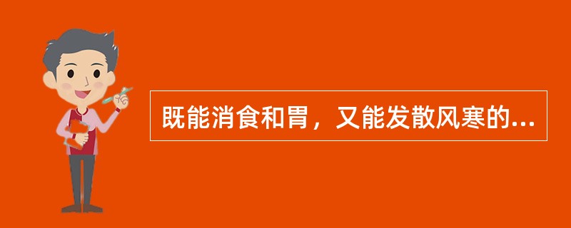 既能消食和胃，又能发散风寒的药物是