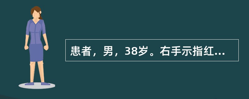 患者，男，38岁。右手示指红肿疼痛，并有以下特征：①患指均匀肿胀，呈圆柱状。②手指呈半屈曲状，患指做被动伸直运动时，疼痛剧烈。③指腹有显著压痛。应诊断为