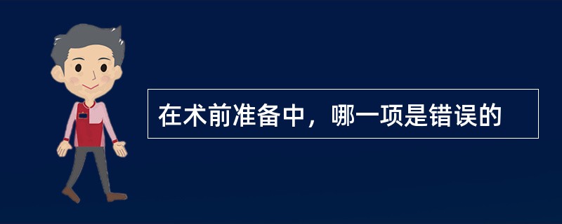 在术前准备中，哪一项是错误的