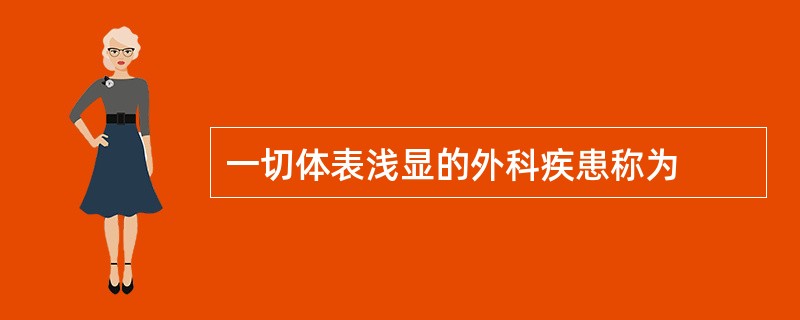 一切体表浅显的外科疾患称为