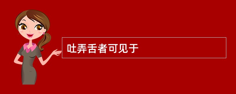 吐弄舌者可见于