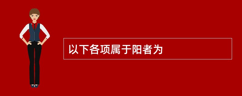 以下各项属于阳者为