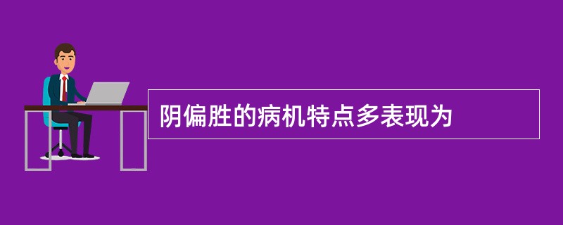 阴偏胜的病机特点多表现为