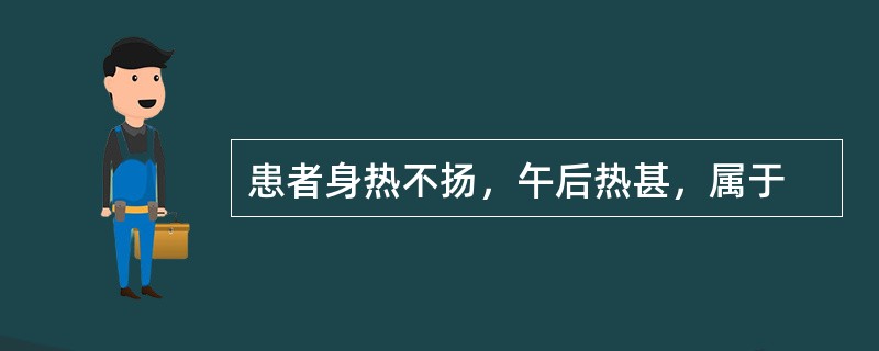 患者身热不扬，午后热甚，属于