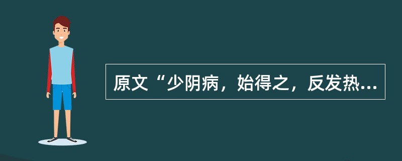 原文“少阴病，始得之，反发热，脉沉者”治宜