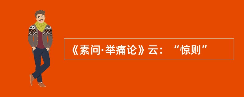 《素问·举痛论》云：“惊则”