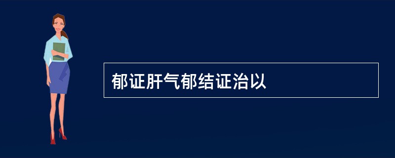 郁证肝气郁结证治以