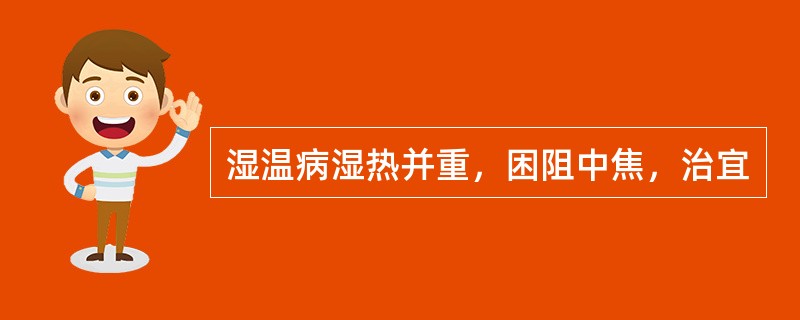 湿温病湿热并重，困阻中焦，治宜