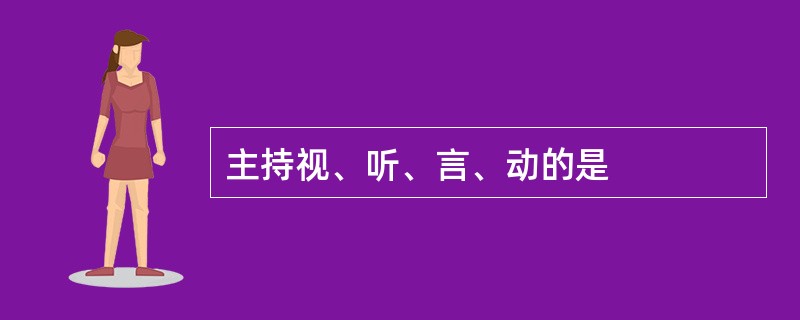 主持视、听、言、动的是