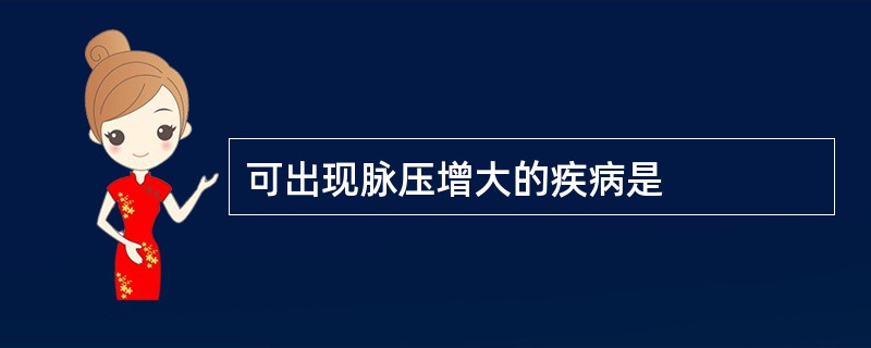 可出现脉压增大的疾病是