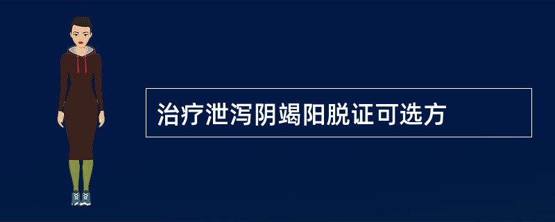 治疗泄泻阴竭阳脱证可选方