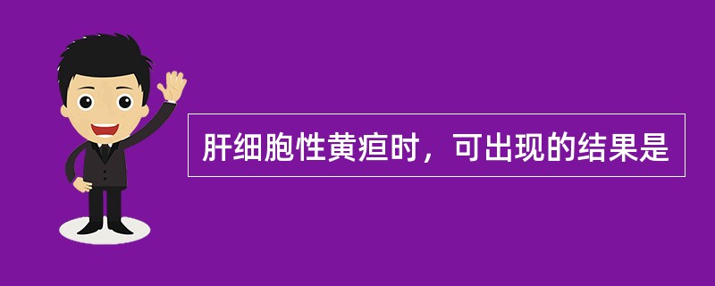 肝细胞性黄疸时，可出现的结果是