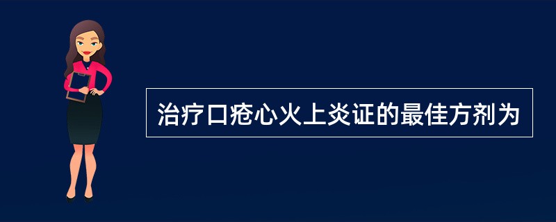 治疗口疮心火上炎证的最佳方剂为