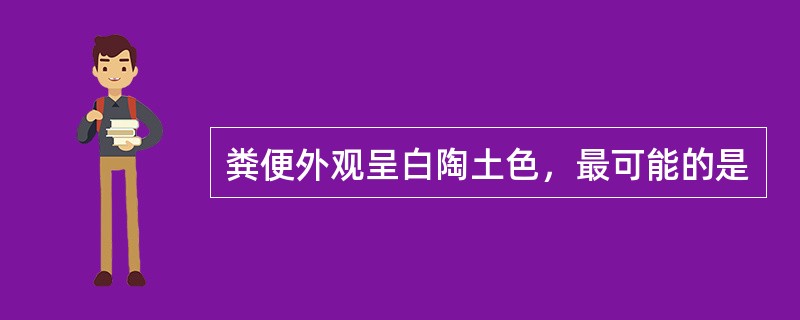 粪便外观呈白陶土色，最可能的是