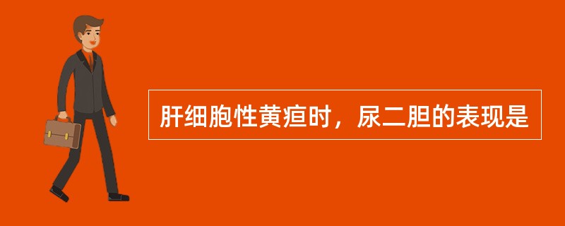 肝细胞性黄疸时，尿二胆的表现是