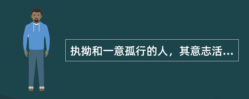 执拗和一意孤行的人，其意志活动缺乏