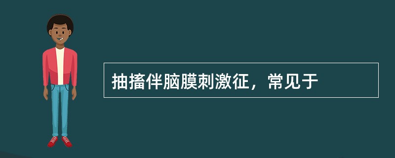 抽搐伴脑膜刺激征，常见于