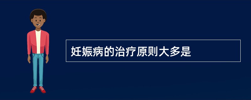 妊娠病的治疗原则大多是