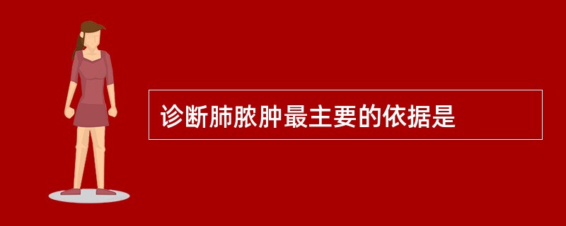 诊断肺脓肿最主要的依据是