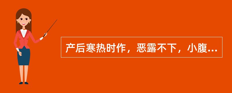 产后寒热时作，恶露不下，小腹疼痛拒按。治疗应首选