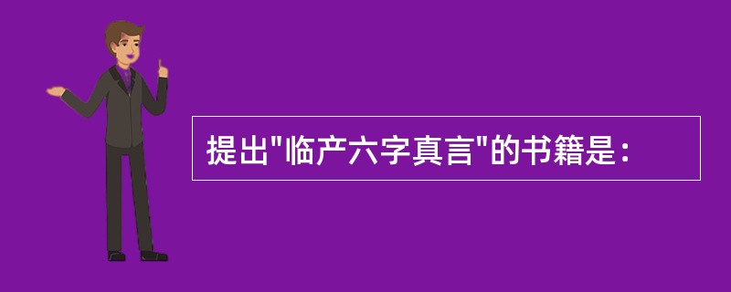 提出"临产六字真言"的书籍是：