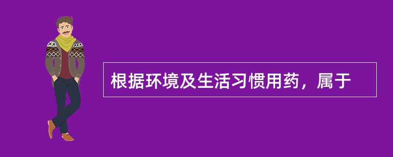 根据环境及生活习惯用药，属于