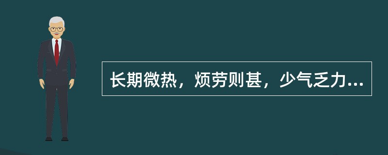 长期微热，烦劳则甚，少气乏力，属