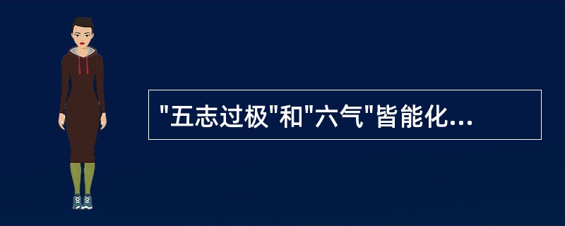 "五志过极"和"六气"皆能化生的"内邪"是