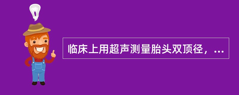 临床上用超声测量胎头双顶径，提示胎儿成熟的标准是