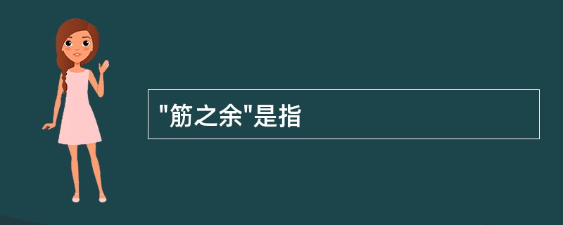 "筋之余"是指