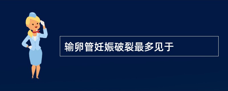 输卵管妊娠破裂最多见于